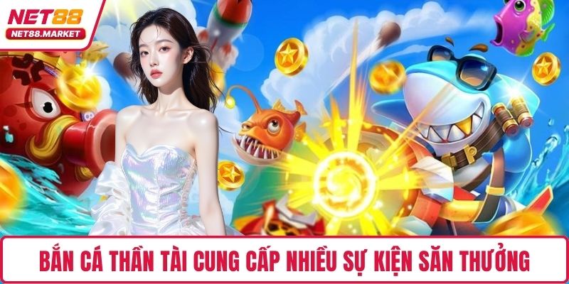 Bắn cá Thần Tài cung cấp nhiều sự kiện săn thưởng