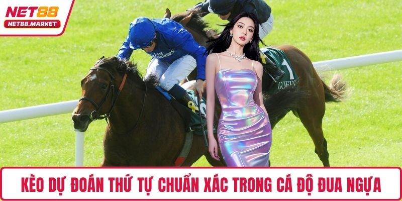 Kèo dự đoán thứ tự chuẩn xác trong cá độ đua ngựa