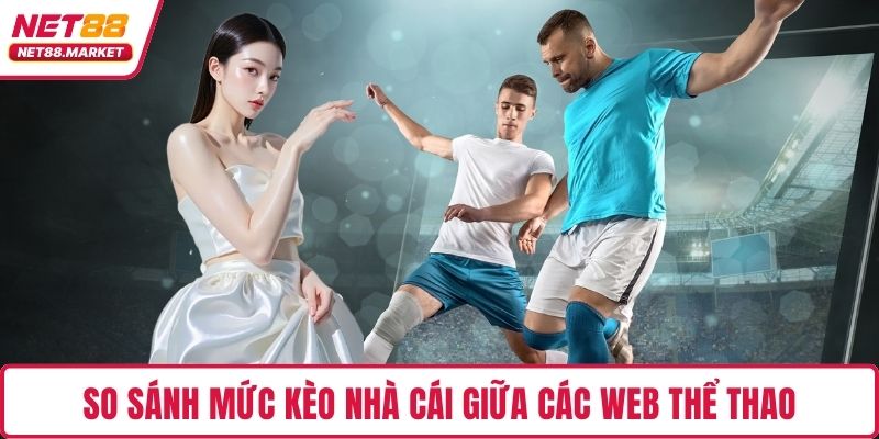 So sánh mức kèo nhà cái giữa các web thể thao